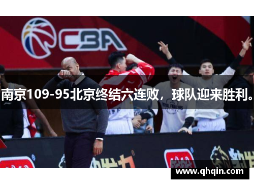 南京109-95北京终结六连败,球队迎来胜利。 南京109-95北京终结六连败,球队迎来胜利。