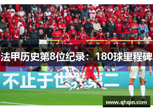 法甲历史第8位纪录:180球里程碑 法甲历史第8位纪录:180球里程碑